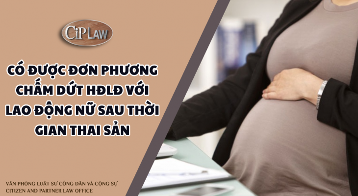 Có được đơn phương chấm dứt HĐLĐ với lao động nữ sau thời gian thai sản.