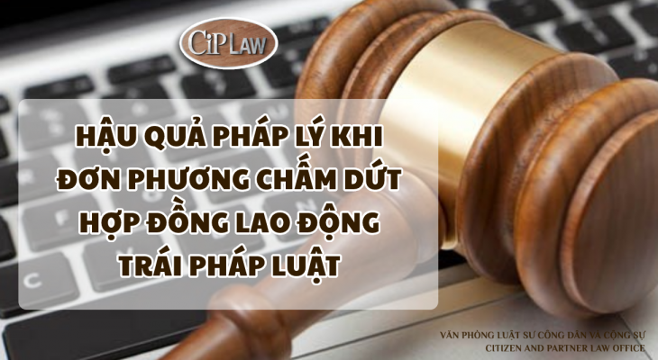 Hậu quả pháp lý khi đơn phương chấm dứt Hợp đồng lao động trái pháp luật